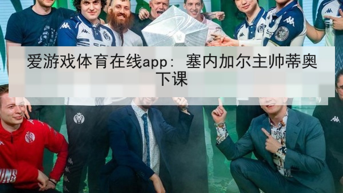 爱游戏体育在线app: 塞内加尔主帅蒂奥下课 爱游戏体育在线app: 塞内加尔主帅蒂奥下课